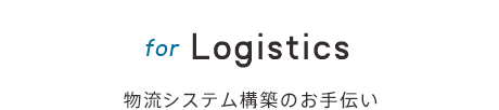 for Logistics 物流システム構築のお手伝い